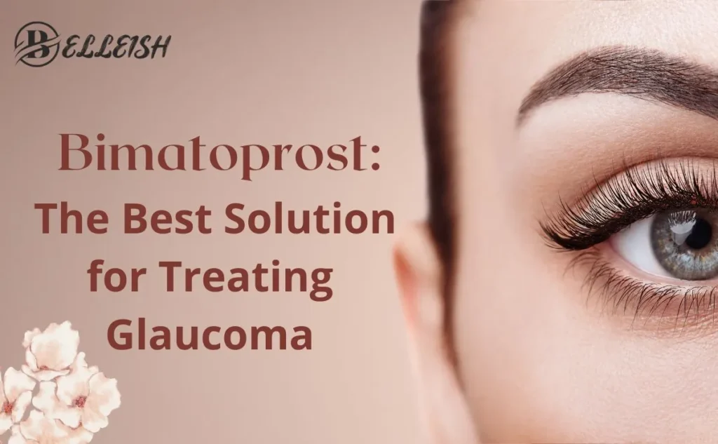 Bimatoprost: The Best Solution for Treating Glaucoma